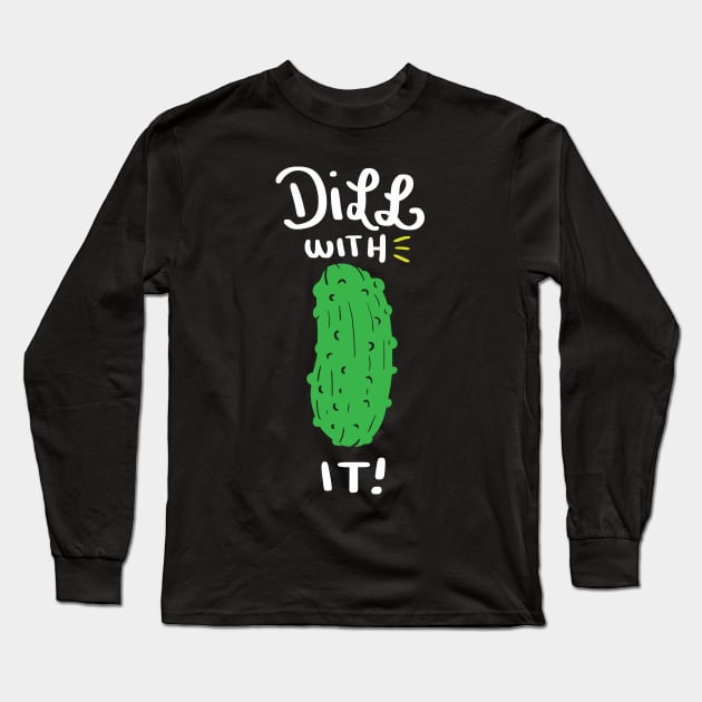 Dill with it! Funny Dill with it Shirt - Cucumber Long Sleeve T-Shirt by Shirtbubble